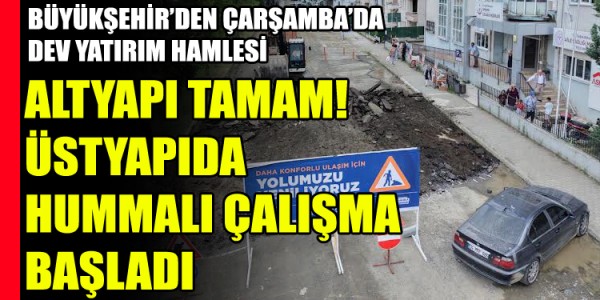 BÜYÜKŞEHİR’DEN ÇARŞAMBA’DA DEV YATIRIM HAMLESİ